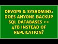 DevOps & SysAdmins: Does anyone backup SQL Databases ＞= 4Tb instead of replication?