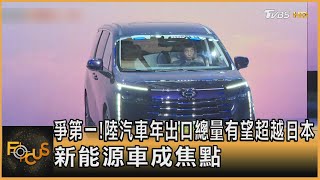 爭第一!陸汽車年出口總量有望超越日本 新能源車成焦點｜方念華｜FOCUS全球新聞 20231121@TVBSNEWS01