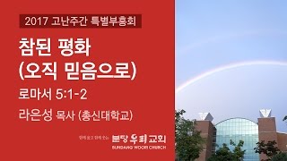 분당우리교회 고난주간부흥회_참된 평화 (오직 믿음으로) (2017-04-11, 라은성 목사)