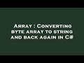 Array : Converting byte array to string and back again in C#