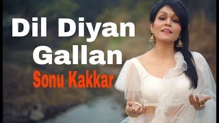 Dil Diyan Gallan Sonu Kakkar latest videos status 2018