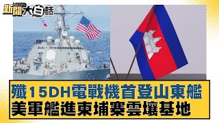 殲15DH電戰機首登山東艦 美軍艦進柬埔寨雲壤基地【新聞大白話】20241221-4｜謝寒冰 楊永明 栗正傑