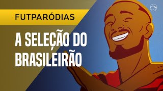 ♫ FUTPARÓDIAS: A SELEÇÃO DO BRASILEIRÃO