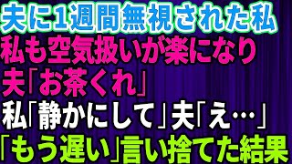 【スカッとする話】夫に1週間無視され続けた私。ご機嫌取りが面倒な私は空気扱いが楽になり…夫「お茶くれ」私「静かにして？」夫「え…」→焦る夫に「もう遅い」と告げた結果