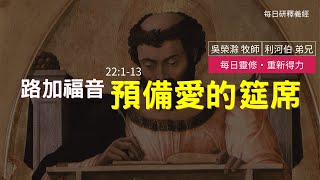 《路加福音》22:1-13 ｜預備愛的筵席｜每日靈修‧重新得力｜台北懷恩堂