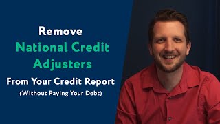 National Credit Adjusters: How To Remove Them From Your Credit Report (WITHOUT Paying Your Debt)