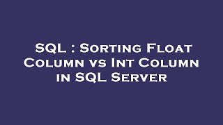 SQL : Sorting Float Column vs Int Column in SQL Server