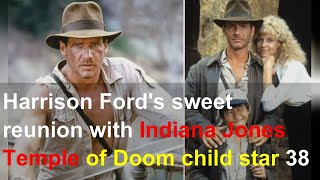 Harrison Ford's sweet reunion with Indiana Jones Temple of Doom child star 38 years on