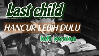 Last Child-Hancur Lebih Dulu | lofi version#lastchild #hancurlebihdulu #viral