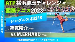 #超速報【横浜慶應CH2023/2R】綿貫陽介(JPN)[1] vs M.ERHARD(FRA) 横浜慶應チャレンジャー国際テニストーナメント2023 シングルス2回戦