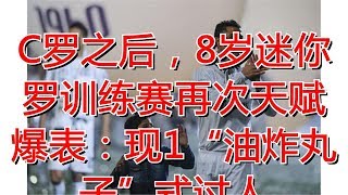 C罗之后，8岁迷你罗训练赛再次天赋爆表：现1“油炸丸子”式过人