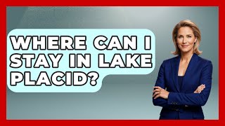 Where Can I Stay In Lake Placid? - United States Revealed