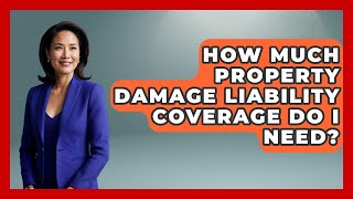 How Much Property Damage Liability Coverage Do I Need? - Auto Coverage Explained