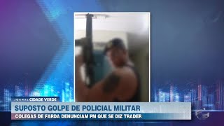 Policiais e familiares acusam colega de farda de golpes de até R$ 300 mil