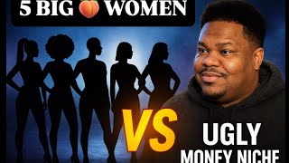5 Big Booty Women vs Ugly Money Niche #Triggeralert