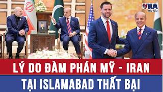 Lý do đàm phán Mỹ – Iran tại Islamabad thất bại - VNAMedia