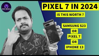 GOOGLE PIXEL 7 IN 2024 ? IS IT WORTH ? SAMSUNG S23 VS PIXEL 7 ? DONT BUY PIXEL 8 ?