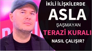 İKİLİ İLİŞKİLERDE ASLA ŞAŞMAYAN TERAZİ KURALI TAM OLARAK NEDİR?