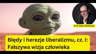 Błędy i herezje liberalizmu I: Fałszywa wizja człowieka - prof. Adam Wielomski