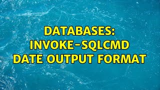 Databases: Invoke-SQLCmd Date output format (3 Solutions!!)