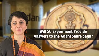 Will SC Experiment Provide Answers to the Adani Share Saga?