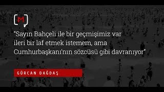 Gürcan Dağdaş: “Sayın Bahçeli  Cumhurbaşkanı'nın sözcüsü gibi davranıyor”