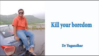 Kill your boredom - Dr Yugandhar