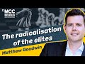 The radicalisation of elites — Matthew Goodwin