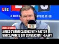 James O'Brien clashes with pastor who supports gay conversion therapy | LBC