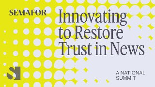 Innovating to Restore Trust in News | Semafor Events