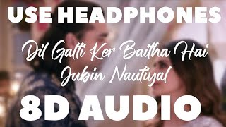 Dil Galti Ker Baitha Hai (8D Audio) Jubin Nautiyal | 8D B7 Records