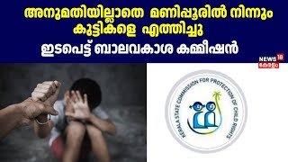 Child Trafficking| അനുമതിയില്ലാതെ  മണിപ്പൂരിൽ നിന്നും കുട്ടികളെ  എത്തിച്ചു; ഇടപെട്ട് ബാലവകാശ കമ്മീഷൻ