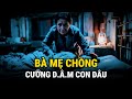 Bà Mẹ Chồng Cưỡng D.Â.M Con Dâu - Kỳ Án Trung Quốc - Án Thế Giới