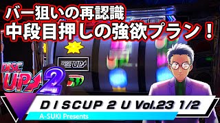 【ディスクアップ２】DISCUP 2 U vol.23 1/2 バー中段狙い強欲プラン【パチスロ】