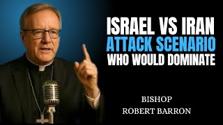 Israel vs Iran Attack Scenario – Who Would Dominate? | Bishop Robert Barron