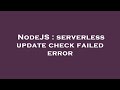 NodeJS : serverless update check failed error