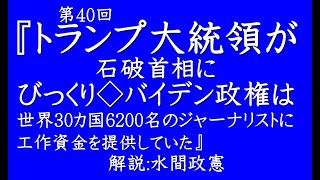 第40回『トランプ大統領が石破首相にびっくり◇バイデン政権は世界30カ国6200名のジャーナリストに工作資金を提供していた』【「日本製」普及NEWS：解説:水間政憲】