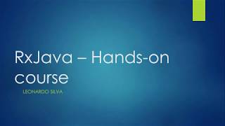 RxJava2 - Hands-on course - Class Three - Operators, Creating Observables