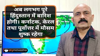 अब लगभग पूरे हिंदुस्तान में बारिश होगी। कर्नाटक, केरल तथा पूर्वोत्तर में मौसम शुष्क रहेगा