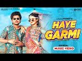 Haye Garmi (Official Video) | Khushi Baliyan, Dev Chouhan | Raj Mawar | New Haryanvi Dj Song 2024