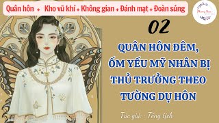 Tập 02 : Quân hôn đêm, ốm yếu mỹ nhân bị thủ trưởng theo tường dụ hôn | Không gian, niên đại