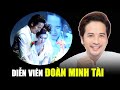 Cuộc đời và sự nghiệp diễn viên Đoàn Minh Tài