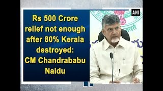 Rs 500 Crore relief not enough after 80% Kerala destroyed: CM Chandrababu Naidu - #ANI News