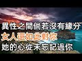 異性之間，倘若沒有緣分，女人還如此對你，她的心，從未忘記過你#心靈驛站#情感#婚姻