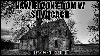 NAWIEDZONY DOM W ŚLIWICACH | NIEWYJAŚNIONE ODC.1