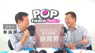 2019-03-21《POP大國民》蔡詩萍 專訪 前立法委員 吳育昇