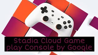 Stadia : Cloud Game Play console  by Google | All in 3 minutes