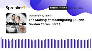 The Making of Moonlighting | Glenn Gordon Caron, Part 1