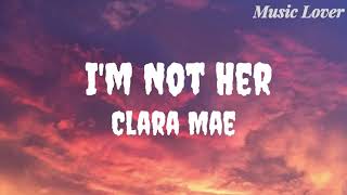 Clara Mae - I’m Not Her ( Lyrics )