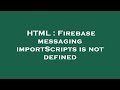 HTML : Firebase messaging importScripts is not defined